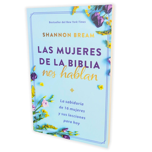 Las Mujeres de la Biblia nos Hablan: La sabiduría de 16 mujeres y sus lecciones para hoy - Shannon Bream