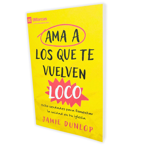 Ama a los que te Vuelven Loco: Ocho verdades para fomentar la unidad en tu iglesia - Jamie Dunlop