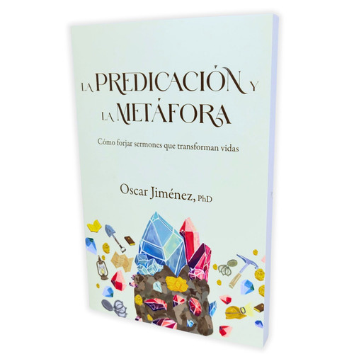 La Predicación y la Metáfora: Cómo forjar sermones que transforman vidas - Oscar Jiménez
