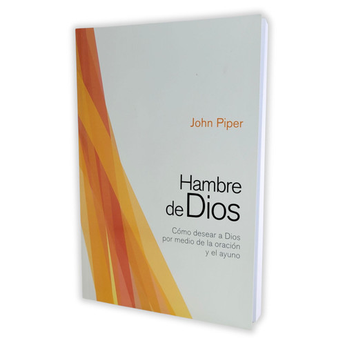 Hambre De Dios: Cómo desear a Dios por medio de la oración y el ayuno - John Piper