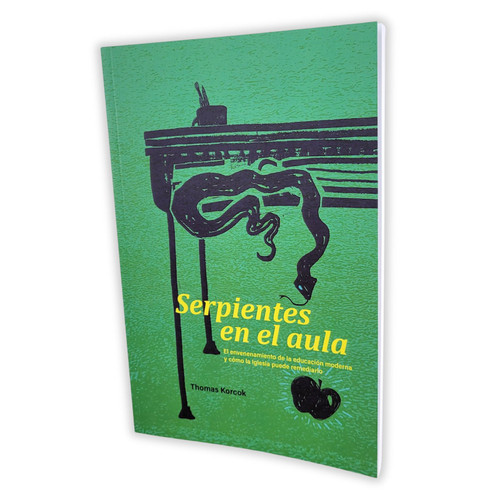 Serpientes en el Aula: El envenenamiento de la educación moderna y cómo la Iglesia puede remediarlo - Thomas Korcok