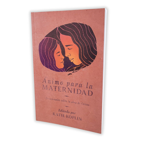 Ánimo para la Maternidad: Devocionales sobre la obra de Cristo - Katie Koplin