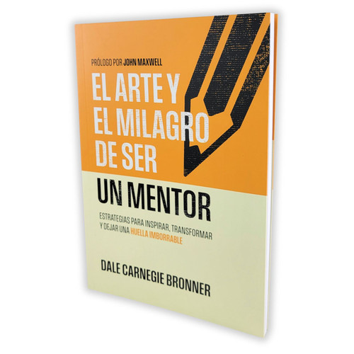 El Arte y el Milagro de Ser un Mentor: Estrategias para inspirar, transformar y dejar una huella imborrable - Dale Carnegie Bronner
