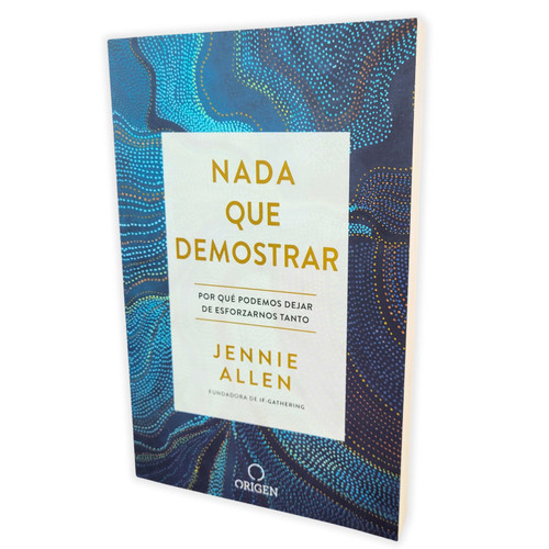 Nada que Demostrar: Por qué podemos dejar de esforzarnos tanto - Jennie Allen
