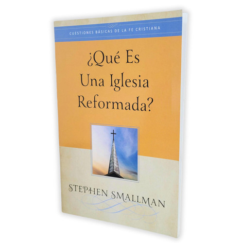 Qué es una Iglesia reformada?: Cuestiones básicas de la Fe cristiana - Stephen Smallman
