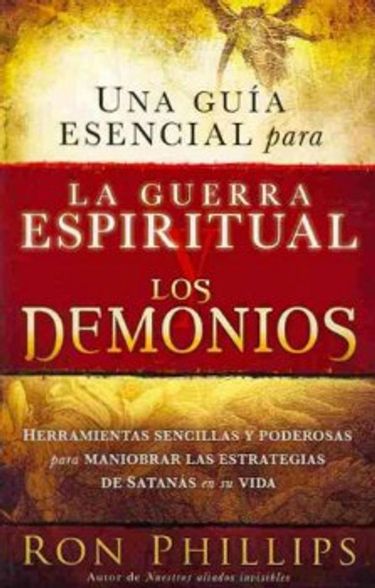 Una Guía Esencial para la Guerra Espiritual y los Demonios, Herramientas sencillas y poderosas para maniobrar las estrategías de Satanás en su vida, Ron Phillips