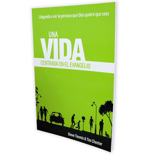 Una Vida Centrada en el Evangelio: Llegando a ser la persona que Dios quiere que seas - Steve Timmis