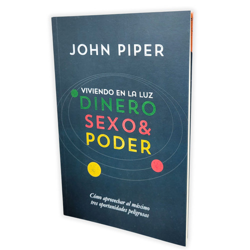 Viviendo en la Luz: Dinero, Sexo & Poder, cómo aprovechar al máximo tres oportunidades peligrosas - John Piper