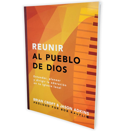 Reunir al Pueblo de Dios: Extender, planear y dirigir la adoración en tu iglesia local - Brian Croft