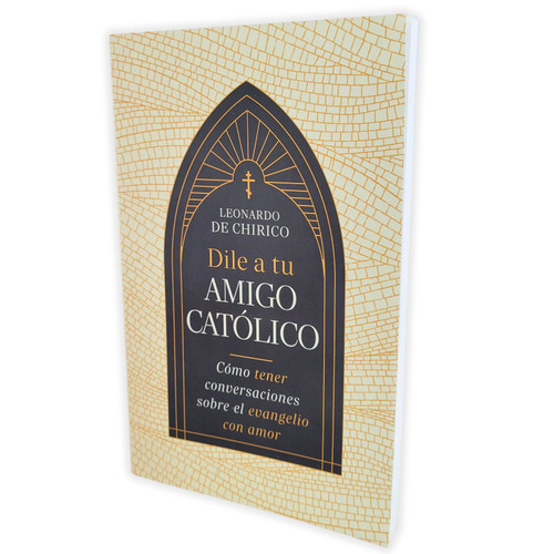 Dile a tu Amigo Católico: Cómo tener conversaciones sobre el evangelio con amor - Leonardo De Chirico