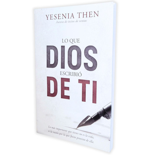 Lo que Dios Escribió de Ti: La más importante que tienes no es la vida, es la razón por la que fuiste provisto de ella - Yesenia Then