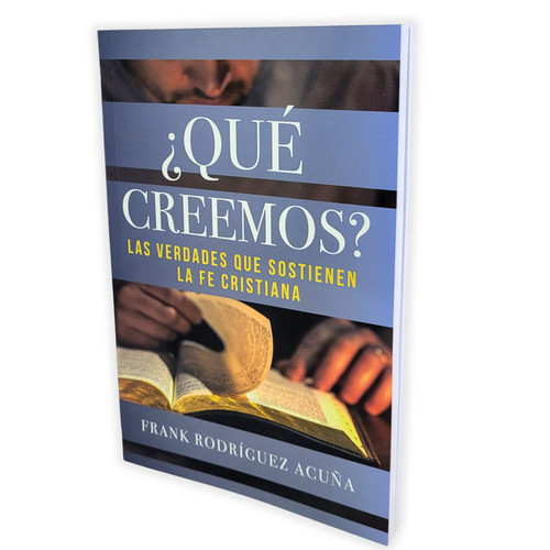 Qué Creemos?: Verdades que sostienen la fe cristiana - Frank Rodríguez Acuña