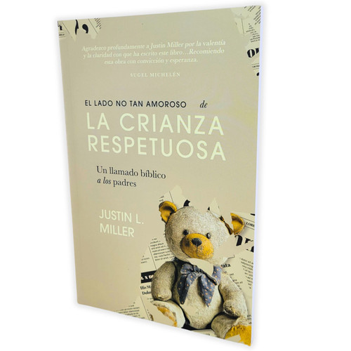El Lado no tan Amoroso de la Crianza Respetuosa: Un llamado bíblico a los padres - Justin L. Miller