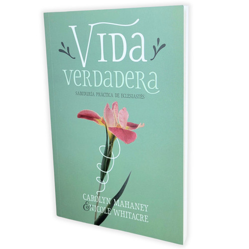 Vida Verdadera: Sabiduría práctica de Eclesiastés - Carolyn Mahaney