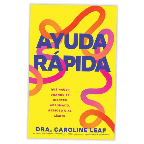 Ayuda Rápida: Qué hacer cuando te sientes abrumado, ansioso o al límite - Dra. Caroline Leaf