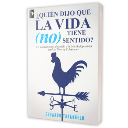 Quién Dijo que la Vida no Tiene Sentido?: Un acercamiento al sentido y la felicidad (posible) desde el libro de Eclesiastés - Eduardo Tatángelo