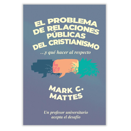 El Problema de Relaciones Públicas del Cristianismo y qué Hacer al Respecto: Un profesor universitario acepta el desafío - Mark C. Mattes, tamaño bolsillo