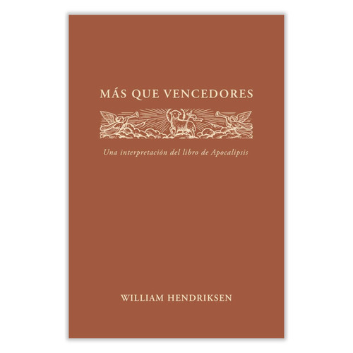 Más Que Vencedores: Una interpretación del libro de Apocalipsis - William Hendriksen