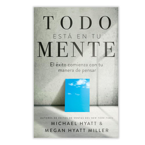 Todo Está en tu Mente: El éxito comienza con tu manera de pensar - Michael Hyatt