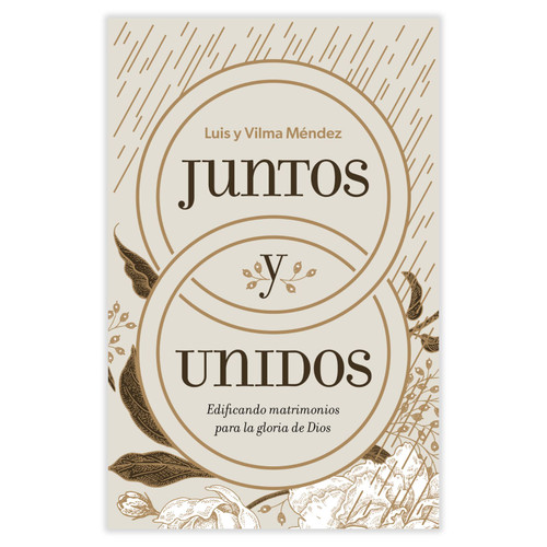 Juntos y Unidos: Edificando matrimonios para la gloria de Dios - Luis Méndez