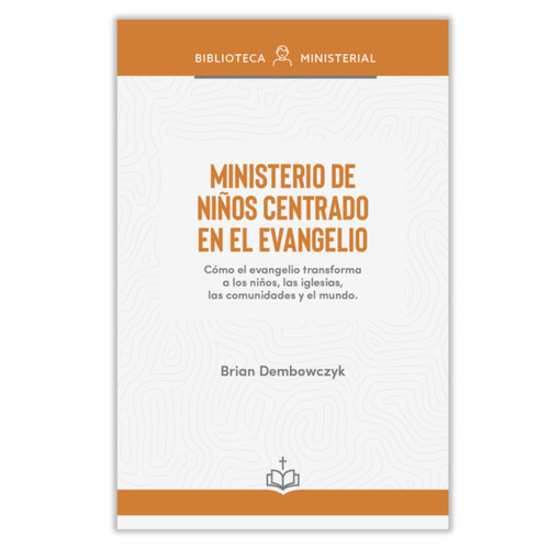 Ministerio de Niños Centrado en el Evangelio: Cómo el evangelio transforma a los niños, las iglesias, las comunidades y el mundo - Brian Dembowczyk