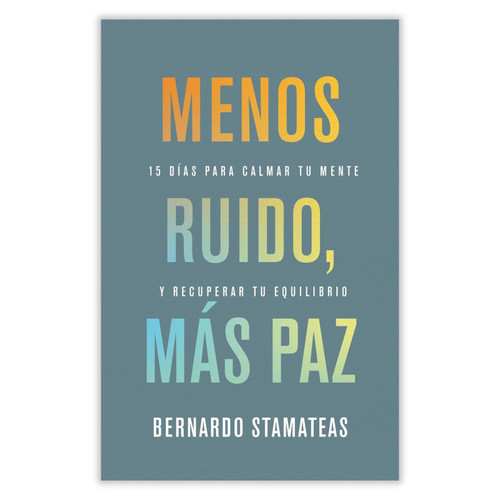 Menos Ruido más Paz: 15 días para calmar tu mente y recuperar tu equilibrio - Bernardo Stamateas