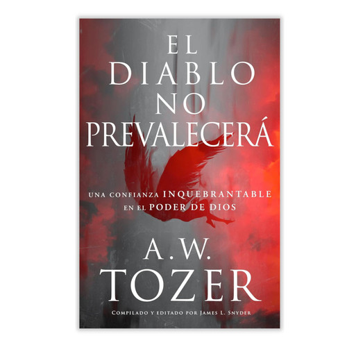 El Diablo no Prevalecerá: Una confianza inquebrantable en el poder de Dios - A. W. Tozer