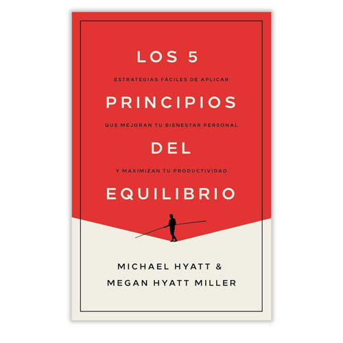 Los 5 Principios del Equilibrio: Estrategias fáciles de aplicar que mejoran tu bienestar personal y maximizan tu productividad - Michael Hyatt