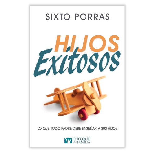 Hijos Exitosos: Lo que todo padre debe enseñar a sus hijos - Sixto Porras