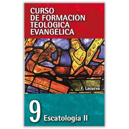 Curso de Formación Teológica Evangélica Vol. 09, Escatología II, Francisco Lacueva