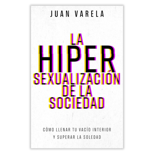 La Hipersexualización de la Sociedad: Cómo llenar tu vacío interior y superar la soledad - Juan Varela