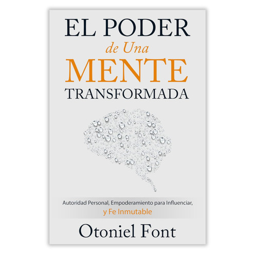 El Poder de una Mente Transformada: Autoridad personal, empoderamiento para influenciar y fe inmutable - Otoniel Font