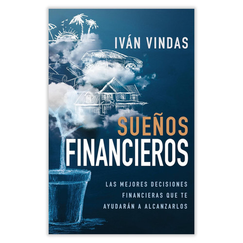 Sueños Financieros: Las mejores decisiones financieras que te ayudarán a alcanzarlos - Iván Vindas