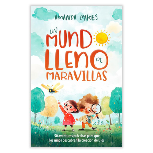 Un Mundo Lleno de Maravillas: 50 aventuras prácticas para que los niños descubran la creación de Dios - Amanda Dykes