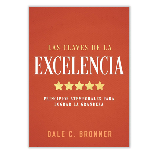 Las Claves de la Excelencia: Principios atemporales para lograr la grandeza - Dale C. Bronner