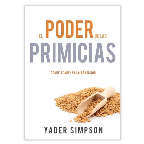 El Poder de las Primicias: Donde comienza la bendición - Yader E. Simpson
