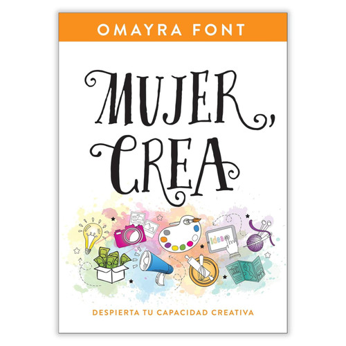 Mujer, Crea: Despierta tu capacidad creativa - Omayra Font