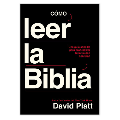 Cómo Leer la Biblia: Una guía sencilla para profundizar tu intimidad con Dios - David Platt