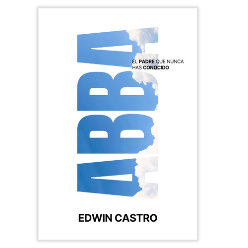 Abba: El amor de Dios Padre sana tus heridas y restaura tu identidad - Edwin Castro