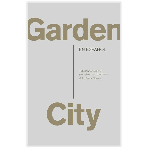 Garden City: Trabajo, descanso y el arte de ser humano - John Mark Comer
