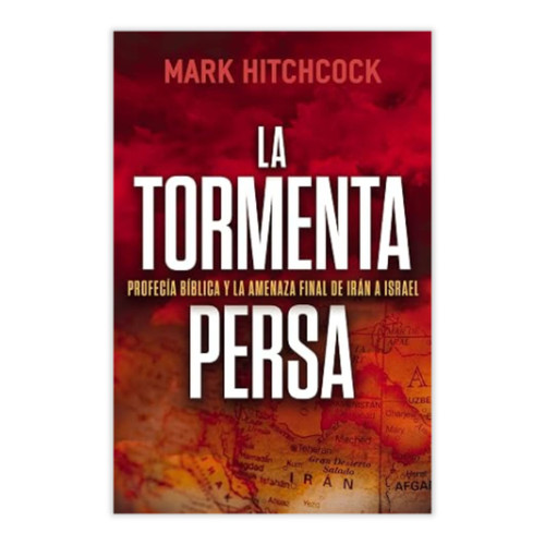 La Tormenta Persa: Profecía bíblica y la amenaza final de Irán a Israel - Mark Hitchcock