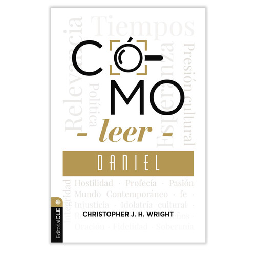 Cómo Leer Daniel: Sostener la fe en el mundo actual - Christopher J. H. Wright
