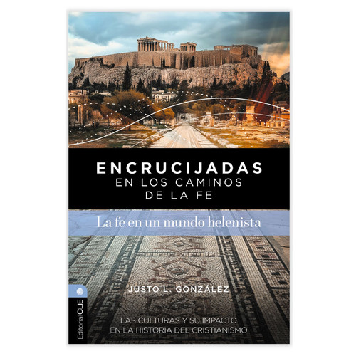 Encrucijadas en los Caminos de la Fe: La fe en un mundo helenista: Las culturas y su impacto en la historia del cristianismoo - Justo L. González