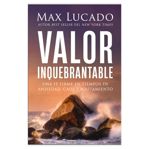 Valor Inquebrantable: Una fe firme en tiempos de ansiedad, caos y agotamiento - Max Lucado