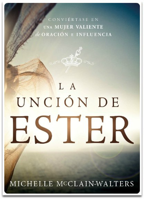 La Unción de Ester, Conviértase en una mujer valiente de oración e influencia, Michelle McClain-Walters