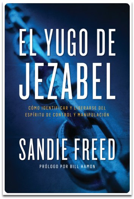 El Yugo de Jezabel, Cómo identificar y liberarse del espíritu de control y manipulación, Sandie Freed