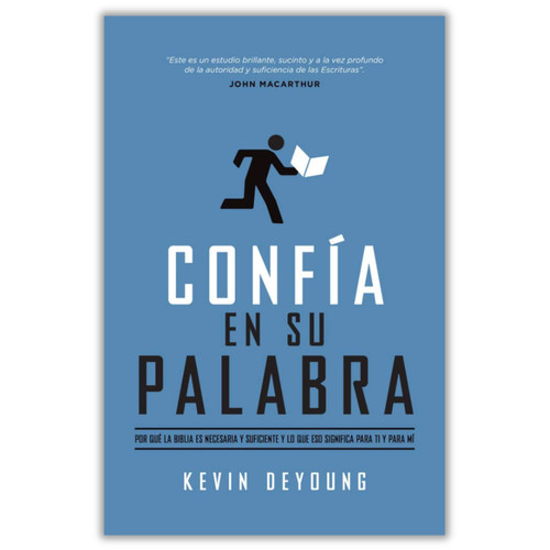 Confía en su Palabra, Por qué la Biblia es necesaria y suficiente y lo que eso significa para ti y para mí, Kevin Deyoung