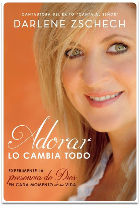 Adorar lo Cambia Todo, Experimente la presencia de Dios en cada momento de su vida, Darlene Zschech