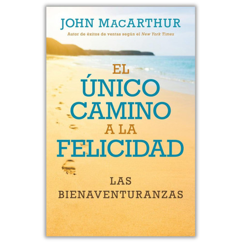 El Único Camino a la Felicidad, Las Bienaventuranzas, John MacArthur