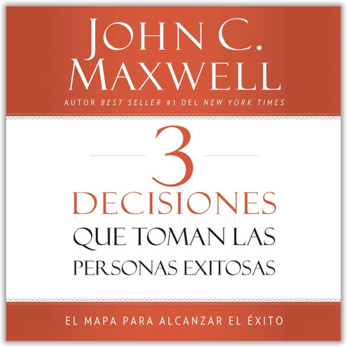 3 Decisiones que Toman las Personas Exitosas, El mapa para alcanzar el éxito, John Maxwell